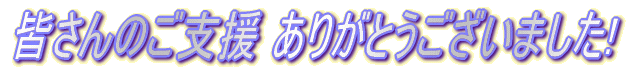 皆さんのご支援　ありがとうございました!