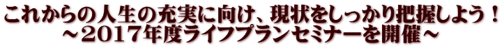 これからの人生の充実に向け、現状をしっかり把握しよう！        ～2017年度ライフプランセミナーを開催～