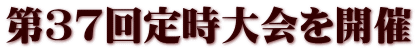 第３７回定時大会を開催