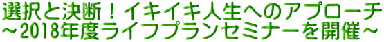 選択と決断！イキイキ人生へのアプローチ ～2018年度ライフプランセミナーを開催～ 