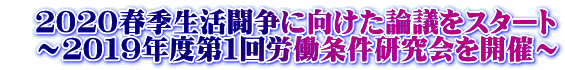 　２０２０春季生活闘争に向けた論議をスタート 　～２０１９年度第１回労働条件研究会を開催～