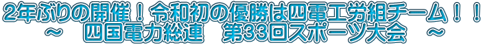 ２年ぶりの開催！令和初の優勝は四電工労組チーム！！ 　　～　四国電力総連　第３３回スポーツ大会　～