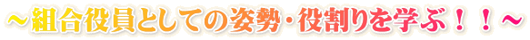 ～組合役員としての姿勢・役割りを学ぶ！！～