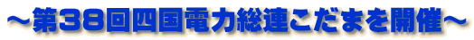 ～第38回四国電力総連こだまを開催～