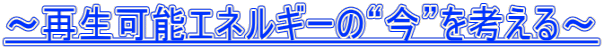 ～再生可能エネルギーの“今”を考える～